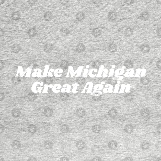 Make Michigan Great Again by blueduckstuff